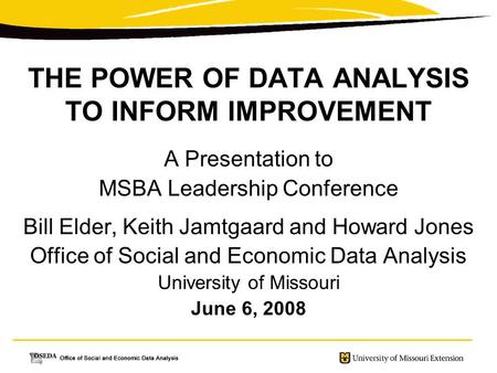 THE POWER OF DATA ANALYSIS TO INFORM IMPROVEMENT A Presentation to MSBA Leadership Conference Bill Elder, Keith Jamtgaard and Howard Jones Office of Social.