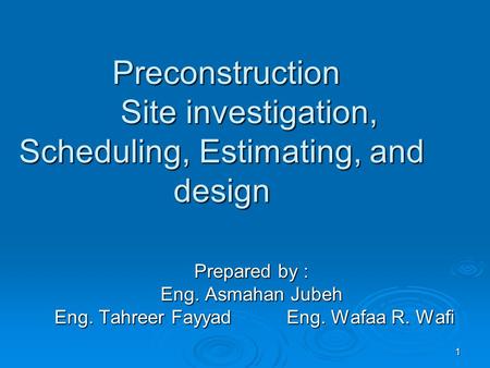 1 Preconstruction Site investigation, Scheduling, Estimating, and design Preconstruction Site investigation, Scheduling, Estimating, and design Prepared.