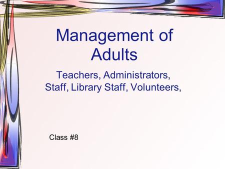 Management of Adults Teachers, Administrators, Staff, Library Staff, Volunteers, Class #8.