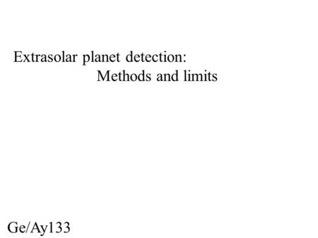 Extrasolar planet detection: Methods and limits Ge/Ay133.