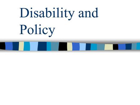 Disability and Policy. Types of Disability Physical Developmental Sensory Cognitive Psychiatric Learning Environmental (e.g. allergies) Fat (emerging.