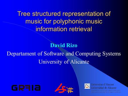 Tree structured representation of music for polyphonic music information retrieval David Rizo Departament of Software and Computing Systems University.