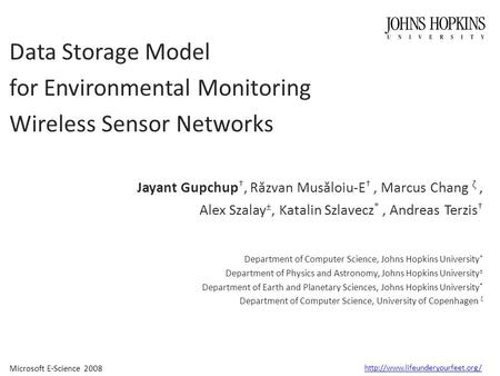 Microsoft E-Science 2008  Data Storage Model for Environmental Monitoring Wireless Sensor Networks Jayant Gupchup †, R.