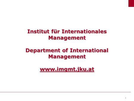 1 Institut für Internationales Management Department of International Management www.imgmt.jku.at.