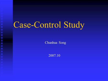 Case-Control Study Chunhua Song 2007.10. Warm up.