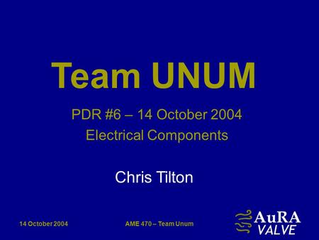 14 October 2004AME 470 – Team Unum PDR #6 – 14 October 2004 Electrical Components Chris Tilton Team UNUM.