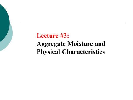 Lecture #3: Aggregate Moisture and Physical Characteristics.
