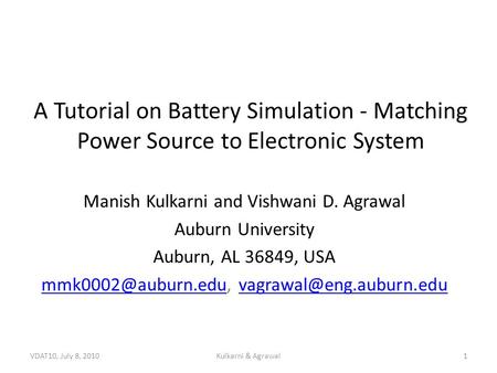 A Tutorial on Battery Simulation - Matching Power Source to Electronic System Manish Kulkarni and Vishwani D. Agrawal Auburn University Auburn, AL 36849,
