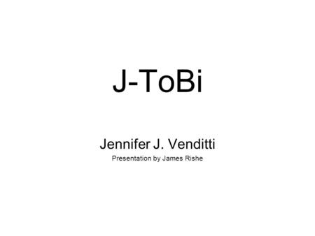 J-ToBi Jennifer J. Venditti Presentation by James Rishe.