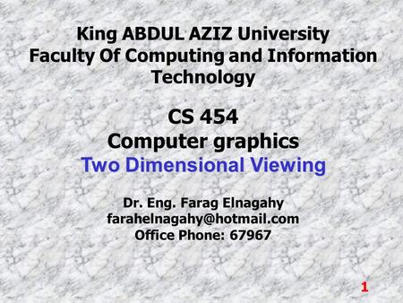 1 King ABDUL AZIZ University Faculty Of Computing and Information Technology CS 454 Computer graphics Two Dimensional Viewing Dr. Eng. Farag Elnagahy
