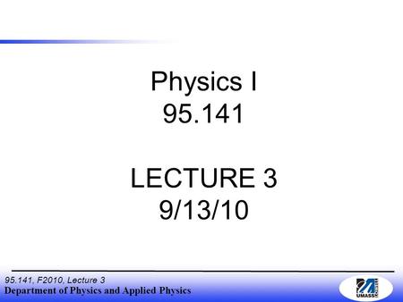 Department of Physics and Applied Physics 95.141, F2010, Lecture 3 Physics I 95.141 LECTURE 3 9/13/10.