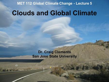 MET 112 Global Climate Change - Lecture 5 Clouds and Global Climate Dr. Craig Clements San Jose State University.