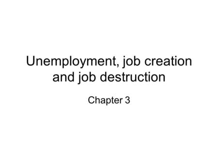 Unemployment, job creation and job destruction Chapter 3.
