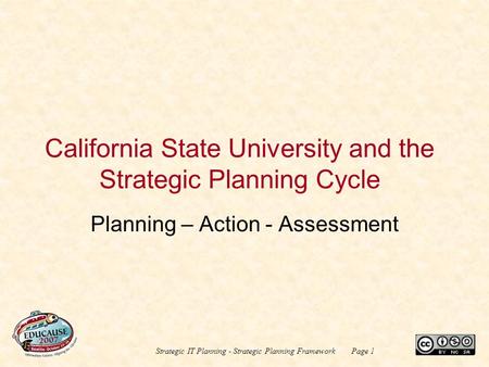 Strategic IT Planning - Strategic Planning FrameworkPage 1 California State University and the Strategic Planning Cycle Planning – Action - Assessment.