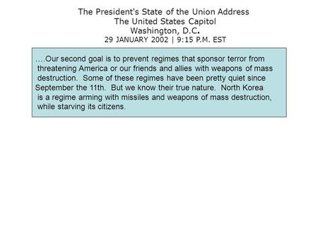 The President's State of the Union Address The United States Capitol Washington, D.C. 29 JANUARY 2002 | 9:15 P.M. EST ….Our second goal is to prevent regimes.