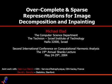 Over-Complete & Sparse Representations for Image Decomposition and Inpainting Michael Elad The Computer Science Department The Technion – Israel Institute.