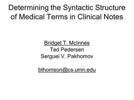 Determining the Syntactic Structure of Medical Terms in Clinical Notes Bridget T. McInnes Ted Pedersen Serguei V. Pakhomov
