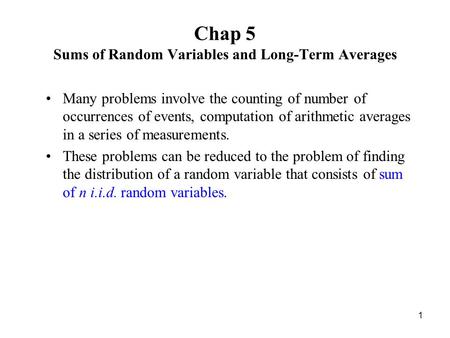 1 Chap 5 Sums of Random Variables and Long-Term Averages Many problems involve the counting of number of occurrences of events, computation of arithmetic.