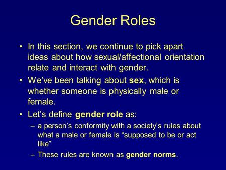 Gender Roles In this section, we continue to pick apart ideas about how sexual/affectional orientation relate and interact with gender. We’ve been talking.
