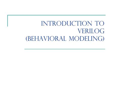Introduction to Verilog (Behavioral Modeling). Agenda Gate Delays and User-Defined Primitives Behavioral Modeling Design Examples Hands-on Practice.