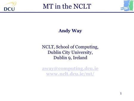 1 MT in the NCLT Andy Way NCLT, School of Computing, Dublin City University, Dublin 9, Ireland