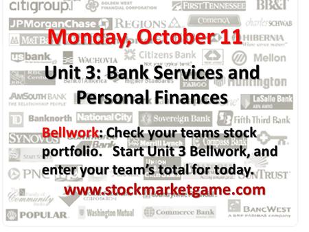 Unit 3: Bank Services and Personal Finances Monday, October 11 Bellwork: Check your teams stock portfolio. Start Unit 3 Bellwork, and enter your team’s.