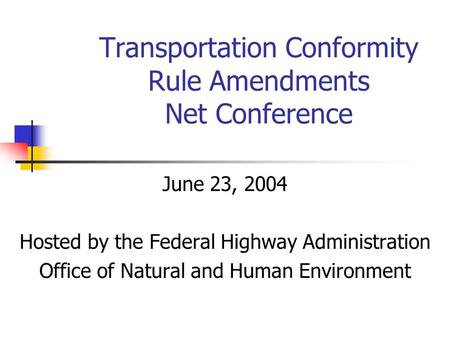 Transportation Conformity Rule Amendments Net Conference June 23, 2004 Hosted by the Federal Highway Administration Office of Natural and Human Environment.