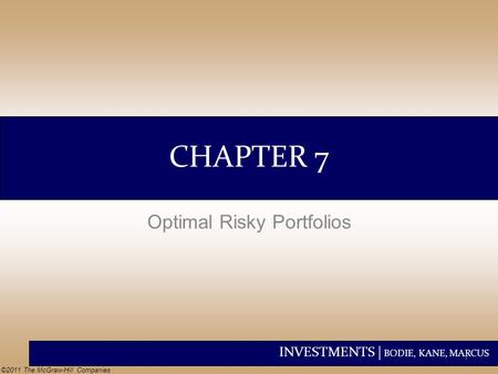 INVESTMENTS | BODIE, KANE, MARCUS ©2011 The McGraw-Hill Companies CHAPTER 7 Optimal Risky Portfolios 1.