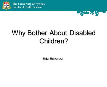 Why Bother About Disabled Children? Eric Emerson.