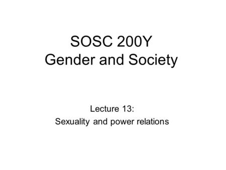 SOSC 200Y Gender and Society Lecture 13: Sexuality and power relations.