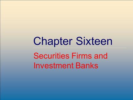 McGraw-Hill /Irwin Copyright © 2001 by The McGraw-Hill Companies, Inc. All rights reserved. Chapter Sixteen Securities Firms and Investment Banks.