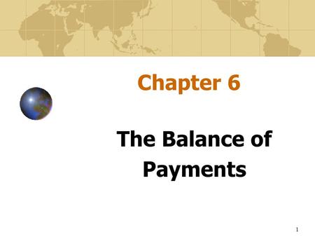 1 Chapter 6 The Balance of Payments The Balance of Payments.