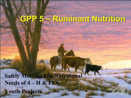 GPP 5 – Ruminant Nutrition Safely Meeting The Nutritional Needs of 4 – H & FFA Youth Projects.