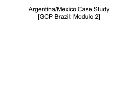 Argentina/Mexico Case Study [GCP Brazil: Modulo 2]