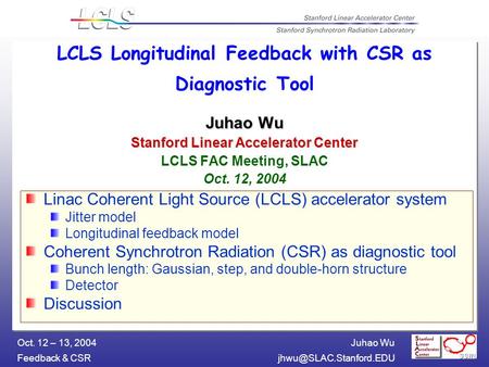 Juhao Wu Feedback & Oct. 12 – 13, 2004 Juhao Wu Stanford Linear Accelerator Center LCLS Longitudinal Feedback with CSR as Diagnostic.