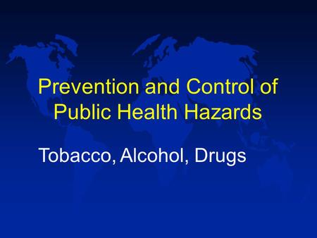 Prevention and Control of Public Health Hazards Tobacco, Alcohol, Drugs.