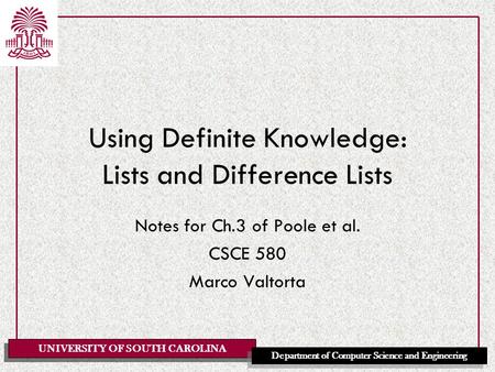 UNIVERSITY OF SOUTH CAROLINA Department of Computer Science and Engineering Using Definite Knowledge: Lists and Difference Lists Notes for Ch.3 of Poole.