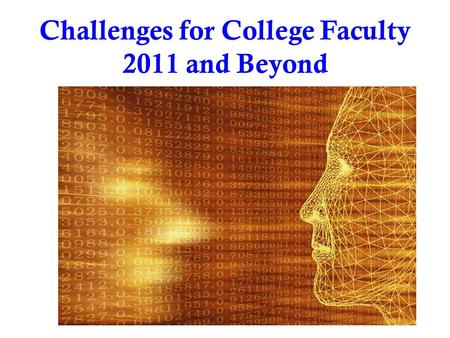 Challenges for College Faculty 2011 and Beyond. A Conversation.