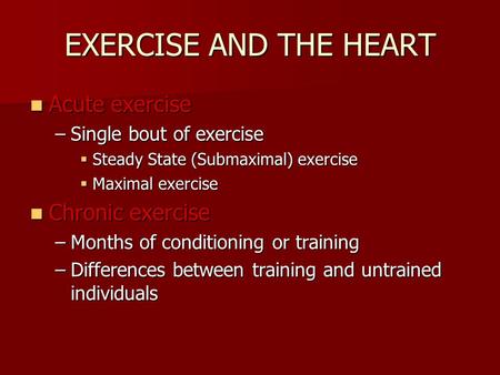 Acute exercise Acute exercise –Single bout of exercise  Steady State (Submaximal) exercise  Maximal exercise Chronic exercise Chronic exercise –Months.