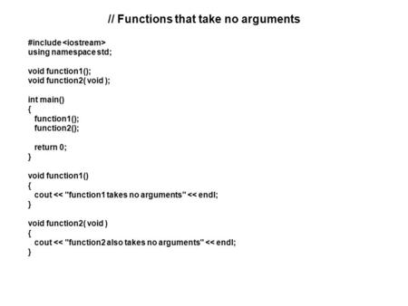 // Functions that take no arguments #include using namespace std; void function1(); void function2( void ); int main() { function1(); function2(); return.