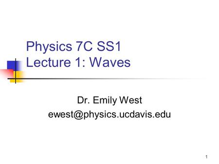 1 Physics 7C SS1 Lecture 1: Waves Dr. Emily West