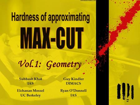 Vol.1: Geometry Subhash Khot IAS Elchanan Mossel UC Berkeley Guy Kindler DIMACS Ryan O’Donnell IAS.