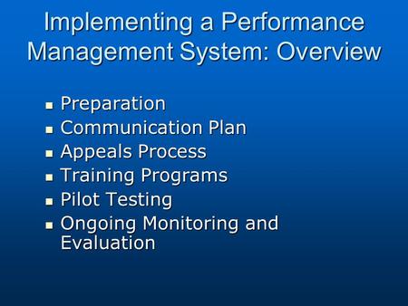 Implementing a Performance Management System: Overview Preparation Preparation Communication Plan Communication Plan Appeals Process Appeals Process Training.