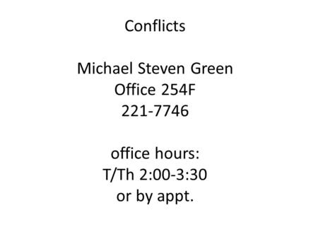 Conflicts Michael Steven Green Office 254F 221-7746 office hours: T/Th 2:00-3:30 or by appt.