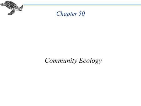 Chapter 50 Community Ecology. Chapter 50 Climate and the Distribution of Ecological Communities n Communities are assemblages of large numbers of species.