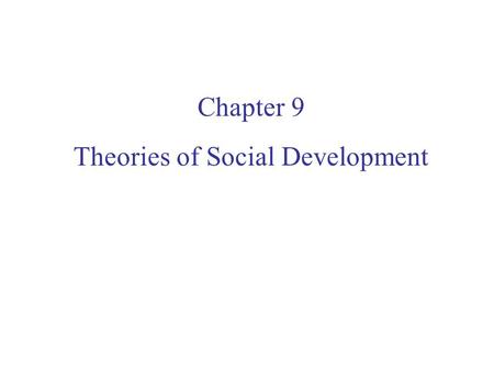 Chapter 9 Theories of Social Development. Stages of Psychosexual Development Stage 1: Oral Stage Birth–1 year Satisfaction through oral pleasure Stage.