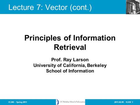 2011.02.09 - SLIDE 1IS 240 – Spring 2011 Prof. Ray Larson University of California, Berkeley School of Information Principles of Information Retrieval.