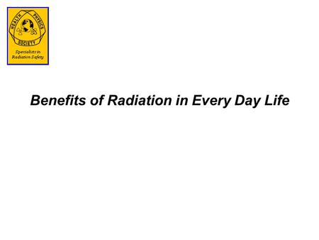Benefits of Radiation in Every Day Life. Beneficial Uses of Radiation Medical Diagnoses and Treatment Research Applications Industrial/Manufacturing Applications.