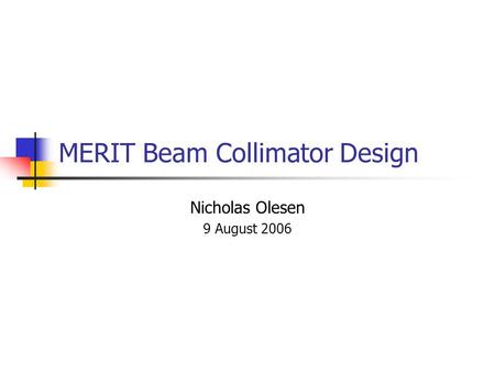 MERIT Beam Collimator Design Nicholas Olesen 9 August 2006.