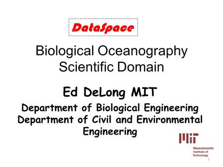 Biological Oceanography Scientific Domain Ed DeLong MIT Department of Biological Engineering Department of Civil and Environmental Engineering DataSpace.